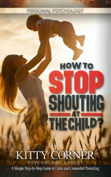 how to stop shouting at the child?: a simple step-by-step guide to calm and connected parenting (ebook)-mary queen-9781386310280