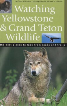 watching yellowstone and grand teton wildlife (ebook)-todd wilkinson-9781493080380