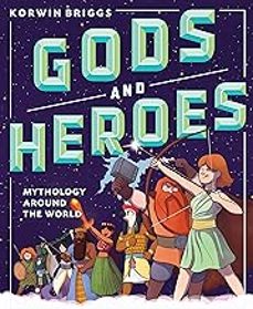gods and heroes: mythology around the world-korwin briggs-9781523503780