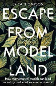 escape from model land: how mathematical models can lead us astray and what we can do about it-erica thompson-9781529364880