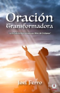 oración transformadora: la disciplina abandonada por miles de cristianos (ebook)-joel ferro-9781640863880