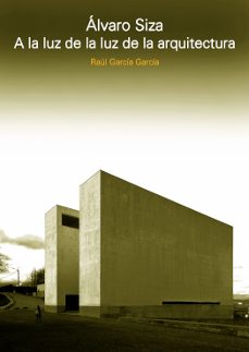 alvaro siza. a la luz de la luz de la arquitectura-raul garcia garcia-9781643608280