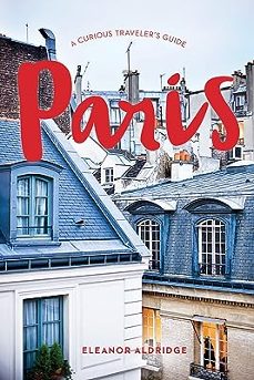 paris: a curious traveler s guide-eleanor aldridge-9781682683880