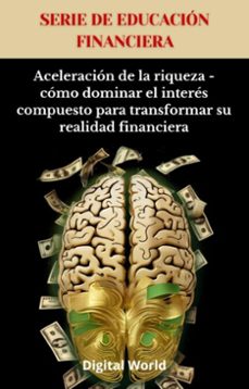 aceleracion de la riqueza - como dominar el interes compuesto para transformar su realidad financiera1254 (ebook)-9781723462580