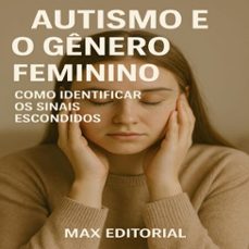 autismo e o genero feminino: como identificar os sinais escondidos (ebook)-max editorial-9781779747280