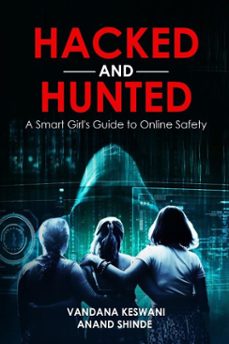 hacked and hunted: a smart girls guide to online safety (ebook)-anand shinde-vandana keswani-9781916865280