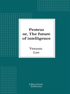 proteus : or, the future of intelligence (ebook)-vernon lee-9782385748180
