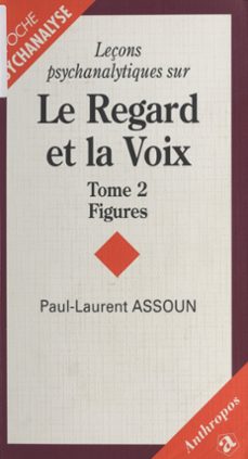 leçons psychanalytiques sur le regard et la voix (2) : figures, du symptome a l'amour (ebook)-paul laurent assoun-9782402452380