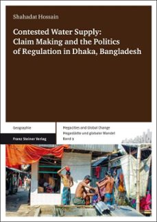 contested water supply: claim making and the politics of regulation in dhaka, bangladesh (ebook)-shahadat hossain-9783515104180