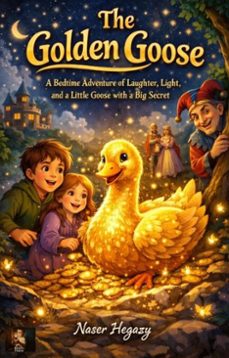 the golden goose  a bedtime adventure of laughter, light, and a little goose with a big secret (ebook)-naser hegazy-9783565260980