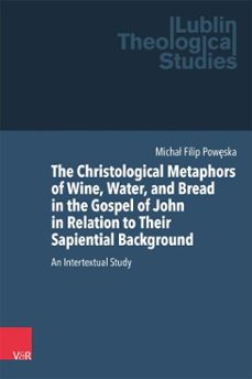 the christological metaphors of wine, water, and bread in the gospel of john in relation to their sapiential background (ebook)-michał filip powęska-9783647500980
