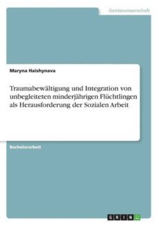 traumabewaltigung und integration von unbegleiteten minderjahrigen fluchtlingen als herausforderung der sozialen arbeit-9783668506480