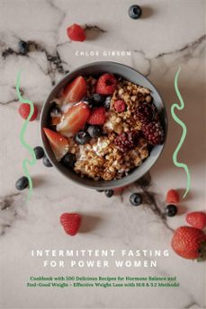 intermittent fasting for power women: cookbook with 500 delicious recipes for hormone balance &amp; feel-good weight - effective weight loss with 16:8 &amp; 5:2 methods! (ebook)-chloe gibson-9783755482680