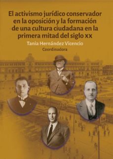 el activismo juridico conservador en la oposicion y la formacion de una cultura ciudadana en la primera mitad del siglo xx (ebook)-tania hernández vicencio-9786072634480