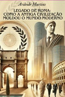 legado de roma: como a antiga civilizaço moldou o mundo moderno (ebook)-arileide martins-9786501245980