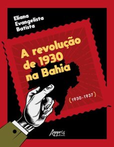 a revoluço de 1930 na bahia (19301937) (ebook)-eliana evangelista batista-9786525082080