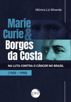 marie curie e borges da costa na luta contra o cancer no brasil (1920 - 1950) (ebook)-mônica liz miranda-9786525174280