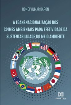 a transnacionalizaço dos crimes ambientais para efetividade da sustentabilidade do meio ambiente (ebook)-ronei vilmar baron-9786525200880