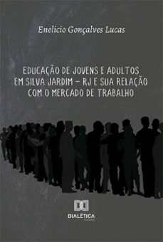 educaço de jovens e adultos em silva jardim  rj e sua relaço com o mercado de trabalho (ebook)-enelicio gonçalves lucas-9786525284880