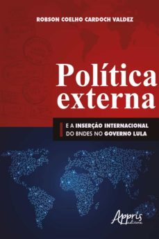 politica externa e a inserço internacional do bndes no governo lula (ebook)-robson coelho cardoch valdez-9786558200680