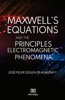 maxwell's equations and the principles of electromagnetic phenomena (ebook)-j. felipe de almeida-9786581790080