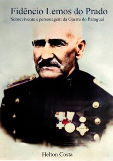 fidencio lemos do prado: sobrevivente e personagem da guerra do paraguai (ebook)-helton costa-9786586392180