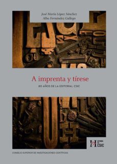 a imprenta y tirese : 80 años de la editorial csic (ebook)-jose maria lopez sanchez-alba fernandez gallego-9788400106980