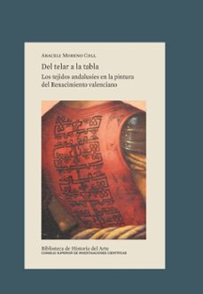 del telar a la tabla : los tejidos andalusies en la pintura del r enacimiento valenciano-araceli moreno coll-9788400114480