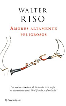 amores altamente peligrosos: los estilos afectivos de los cuales seria mejor no enamorarse como identficarlos y afrontarlos-walter riso-9788408063780