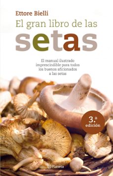 el gran libro de las setas (3ª ed.): el manual ilustrado impresci ndible para todos los buenos aficionados a las setas-ettore bielli-9788408094180