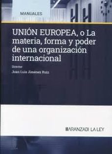 union europea: la materia, forma y poder de una organizacion internacional-juan luis jimenez ruiz-9788410296480