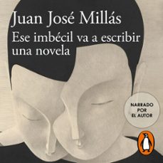 ese imbécil va a escribir una novela-juan jose millas-9788410496880