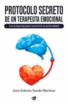 protocolo secreto de un terapeuta emocional: 444 preguntas para conocerte en profundidad-jose antonio sande martinez-9788412546880