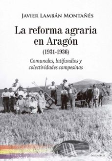 la reforma agraria en aragon (1931-1936)-javier lamban montañes-9788412880380