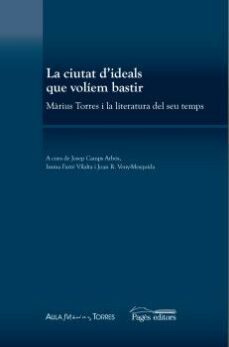 la ciutat d ideals que voliem bastir: marius torres i la literatura del seu temps-9788413030180