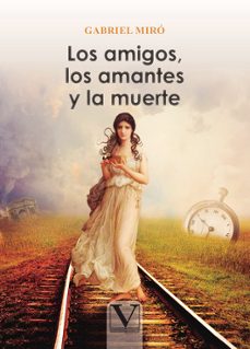los amigos, los amantes y la muerte-gabriel miro-9788413376080