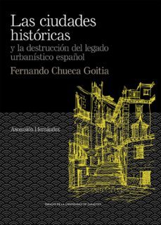 las ciudades  historicas y la destruccion del legado urbanistico español. fernando chueca goitia (ebook)-ascension hernandez martinez-9788413400280
