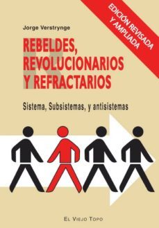 rebeldes, revolucionarios y refractarios: sistema, subsistemas y antisistemas (el viejo topo)-9788415216780