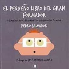 el pequeño libro del gran formador: 60 claves que nunca te han co ntado sobre como ser formador-pedro salvador-9788416299980