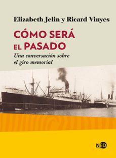 como sera el pasado: una conversacion sobre el giro memorial-elizabeth jelin-ricard vinyes-9788416737680