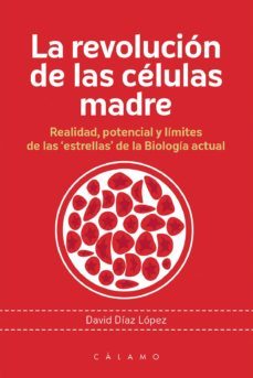 la revolucion de las celulas madre: realidad potencial y limites de las estrellas de la biologia actual-david diaz lopez-9788416742080