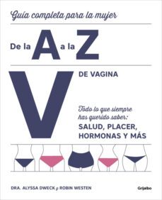 v de vagina: guia completa para la mujer de la a a la z: todo lo que siempre has querido saber: salud, placer, hormonas y mas-alyssa dweck-robin westen-9788416895380
