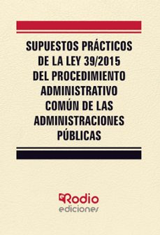 supuestos practicos de la ley 39/2015 del procedimiento administr ativo comun de las administraciones publicas-9788416963980