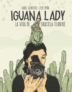 iguana lady: la vida de graciela iturbide-isabel quintero-zeke peña-9788417048280