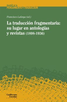 la traduccion fragmentaria: su lugar en antologias y revistas (1898-1936)-francisco (ed.) lafarga-9788417134280