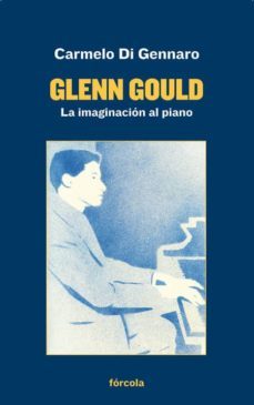 glenn gould: la imaginacion al piano-carmelo di gennaro-9788417425180