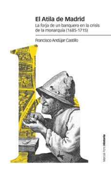 el atila de madrid: la forja de un banquero en la crisis de la monarquia (1685-1715)-9788417945480