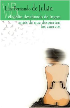 el violin desafinado de ingres / antes de que despierten los cuer vos-luis fernando de julian-9788418332180
