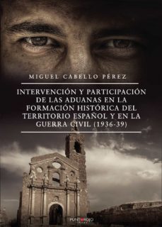 intervencion y participacion de las aduanas en la formacion historica del territorio español y en la guerra civil (1936-39) (ebook)-9788418402180