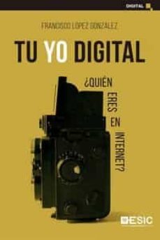 tu yo digital: ¿quien eres en internet?-francisco lopez gonzalez-9788418415180